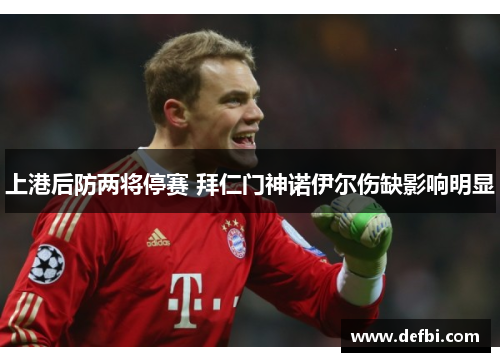 上港后防两将停赛 拜仁门神诺伊尔伤缺影响明显