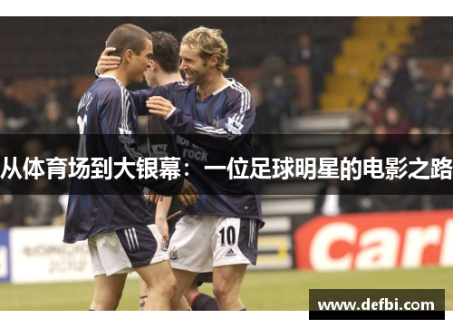 从体育场到大银幕：一位足球明星的电影之路