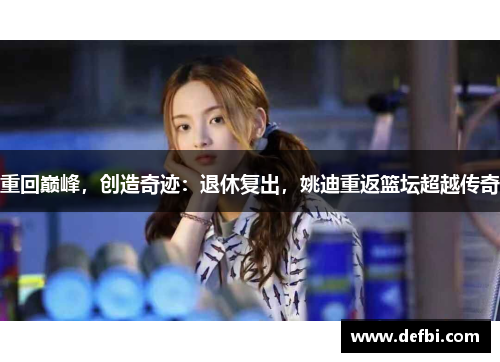 重回巅峰，创造奇迹：退休复出，姚迪重返篮坛超越传奇