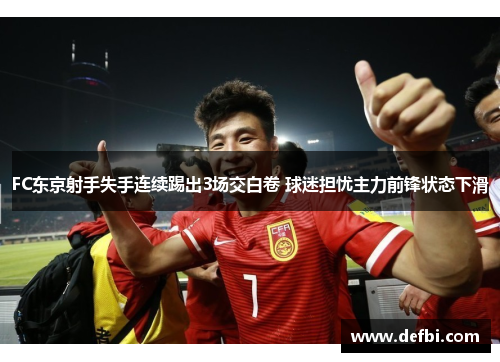 FC东京射手失手连续踢出3场交白卷 球迷担忧主力前锋状态下滑