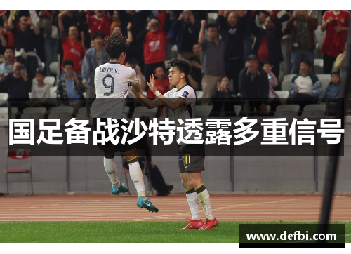 国足备战沙特透露多重信号